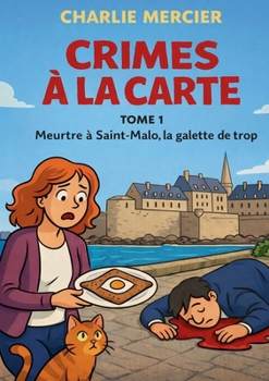 Crimes a la carte - Tome 1 Meurtre a Saint Malo, la galette de trop: Humour, romance et rebondissements savoureux: le premier tome dune serie cosy ou ... dans une nouvelle ville (French Edition)