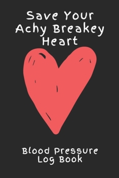 Save Your Achy Breaky Heart Blood Pressure Log Book: 6X9 Inch 110 Pages Heart Health Monitor And Fitness Tracker