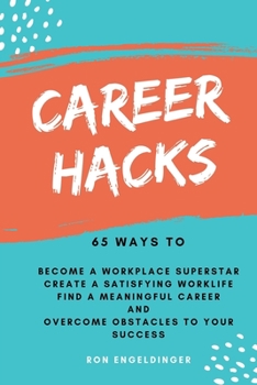 Paperback Career Hacks: 65 Ways to Become a Workplace Superstar, Create a Satisfying Work Life, Find a Meaningful Career, and Overcome Obstacles to Your Success Book