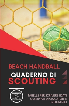 Beach Handball. Quaderno Di Scouting : Tabelle per Scrivere I Dati Osservati Di Giocatori e Giocatrici