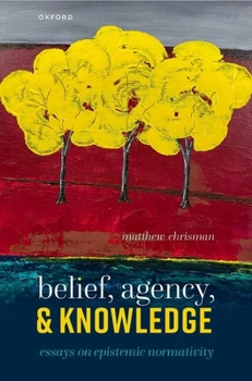 Paperback Belief, Agency, and Knowledge: Essays on Epistemic Normativity Book