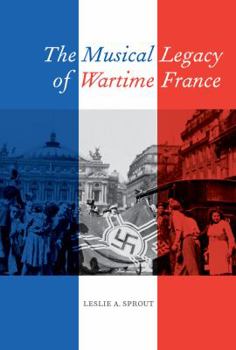 The Musical Legacy of Wartime France - Book  of the California Studies in 20th-Century Music