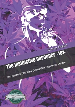 Paperback The Instinctive Gardener: Professional Cannabis Cultivation 101 Beginners Course Book