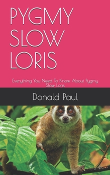 Paperback Pygmy Slow Loris: Everything You Need To Know About Pygmy Slow Loris Book