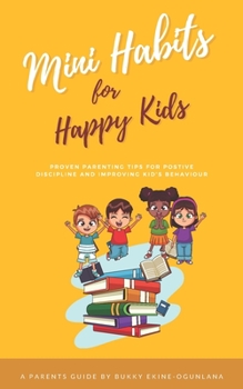 Paperback Mini Habits for Happy Kids: Proven Parenting Tips for Positive Discipline and Improving Kids' Behavior Book