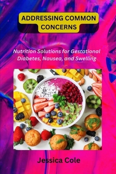 Paperback Addressing Common Concerns: Nutrition Solutions for Gestational Diabetes, Nausea, and Swelling Book