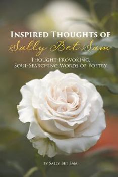 Paperback Inspired Thoughts of Sally Bet Sam: Thought-Provoking, Soul-Searching Words of Poetry Book