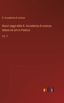 Nuovi saggi della R. Accademia di scienze, lettere ed arti in Padova: Vol. 9