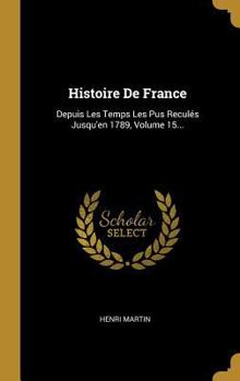 Histoire de France Depuis Les Temps Les Plus Recula(c)S Jusqu'en 1789. Tome 15 - Book  of the Histoire de France depuis les temps les plus reculés jusqu’en 1789