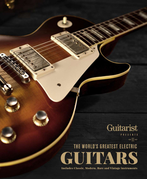 Hardcover The World's Greatest Electric Guitars: Includes Classic, Modern, Rare and Vintage Instruments Book