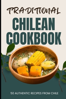 Paperback Traditional Chilean Cookbook: 50 Authentic Recipes from Chile Book