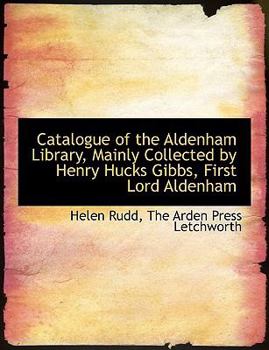Catalogue of the Aldenham Library, Mainly Collected by Henry Hucks Gibbs, First Lord Aldenham