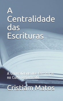 Paperback A Centralidade das Escrituras: A Centralidade das Escrituras no Culto Reformado [Portuguese] Book