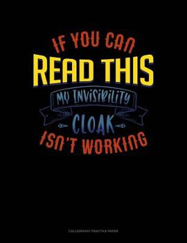 Paperback If You Can Read This My Invisibility Cloak Isn't Working: Calligraphy Practice Paper Book