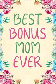 Best Bonus Mom Ever: Notebook to Write in for Mother's Day, Mother's Day Notebook, Gift for Adoptive Mother, Adoption Gifts, Stepmother Gifts