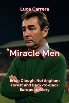 Miracle Men: Brian Clough, Nottingham Forest and Back-to-Back European Glory