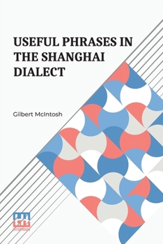Paperback Useful Phrases In The Shanghai Dialect: With Index-Vocabulary And Other Helps Compiled By Gilbert Mcintosh [Chinese] Book
