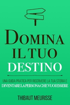 Domina il tuo destino: Una guida pratica per riscrivere la tua storia e diventare la persona che vuoi essere (Serie Mastery) (Italian Edition)
