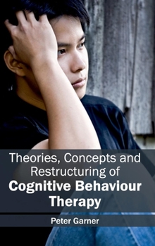 Hardcover Theories, Concepts and Restructuring of Cognitive Behaviour Therapy Book