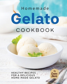 Paperback Homemade Gelato Cookbook: Healthy Recipes for a Delicious Home-made Gelato Book