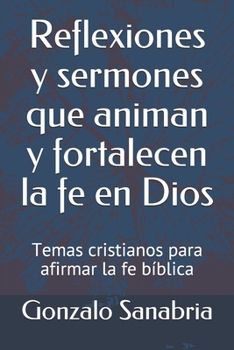 Paperback Reflexiones y sermones que animan y fortalecen la fe en Dios: Temas cristianos para afirmar la fe bíblica [Spanish] Book