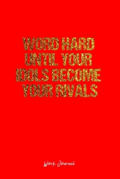 Work Journal: Dot Grid Journal -Word Hard Until Your Idols Become Your Rivals- Red Lined Diary, Planner, Gratitude, Writing, Travel, Goal, Bullet Notebook - 6x9 120 page