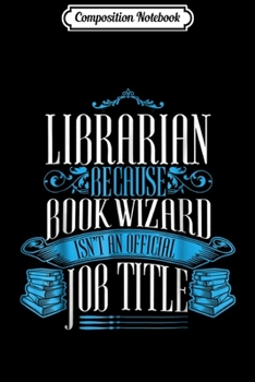 Composition Notebook: Librarian Because Book Wizard Isn't A Job Title  Journal/Notebook Blank Lined Ruled 6x9 100 Pages
