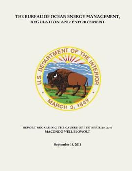 Paperback The Bureau of Ocean Energy Management, Regulation and Enforcement: Report Regarding the Causes of the April 20, 2010 Macondo Well Blowout Book