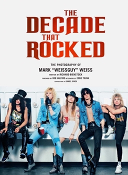 Hardcover The Decade That Rocked: The Photography of Mark Weissguy Weiss (Heavy Metal, Rock, Photography, Biography, Gifts for Heavy Metal Fans) Book