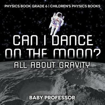 Paperback Can I Dance on the Moon? All About Gravity - Physics Book Grade 6 Children's Physics Books Book