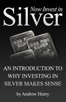 Paperback Now Invest In Silver: An Introduction To Why Investing In Silver Makes Sense Book