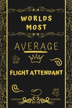 Paperback Worlds Most Average Flight Attendant: Perfect Gag Gift For An Average Flight Attendant Who Deserves This Award! - Blank Lined Notebook Journal - 120 P Book