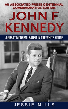 John F Kennedy: A Great Modern Leader in the White House