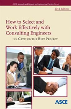 Paperback How to Select and Work Effectively With Consulting Engineers 2012: Getting the Best Project (ASCE Manual and Reports on Engineering Practice) Book