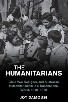 Paperback The Humanitarians: Child War Refugees and Australian Humanitarianism in a Transnational World, 1919-1975 Book