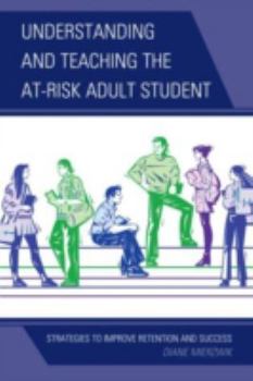 Hardcover Understanding and Teaching the At-Risk Adult Student: Strategies to Improve Retention and Success Book