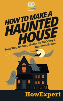 Paperback How To Make a Haunted House - Your Step-By-Step Guide To Making a Haunted House Book