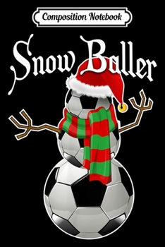 Composition Notebook: Snow Baller Soccer Christmas Snowman Soccer Gift Kids  Journal/Notebook Blank Lined Ruled 6x9 100 Pages