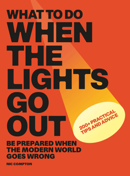 Paperback What to Do When the Lights Go Out: Be Prepared When the Modern World Goes Wrong Book