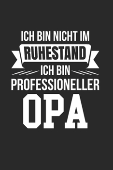 Ich Bin Nicht Im Ruhestand - Ich Bin Professioneller Opa: Din A5 Dotted Punkteraster Heft Für Rentner Rentnerin Pensionär | Notizbuch Tagebuch Planer ... Altersrente Notebook (German Edition)
