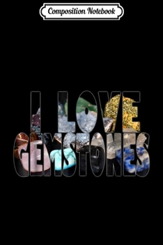 Composition Notebook: I Love Gemstones Stone Gem Crystal Minerals  Journal/Notebook Blank Lined Ruled 6x9 100 Pages