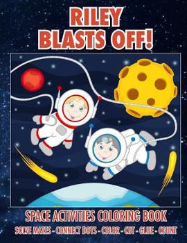 Paperback Riley Blasts Off! Space Activities Coloring Book: Solve Mazes - Connect Dots - Color - Cut - Glue - Count Book