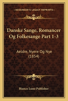 Paperback Danske Sange, Romancer Og Folkesange Part 1-3: Aeldre, Nyere Og Nye (1854) [Danish] Book