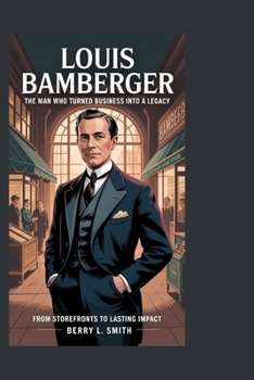Paperback Louis Bamberger: The Man Who Turned Business into a Legacy: From Storefronts to Lasting Impact Book