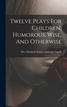 Hardcover Twelve Plays For Children, Humorous, Wise, And Otherwise Book