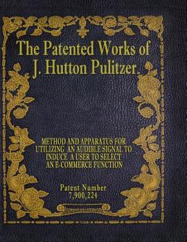 Paperback The Patented Works of J. Hutton Pulitzer - Patent Number 7,900,224 Book