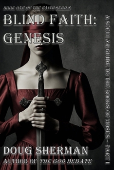 Blind Faith: Genesis: A Secular Guide to The Books of Moses - Part I (The Faith Series)