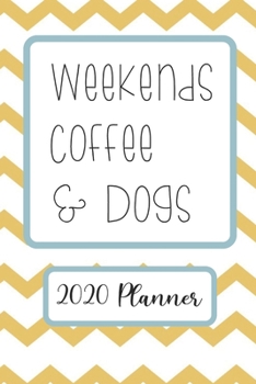 Weekends Coffee & Dogs: 6”x9” Weekly Goal Tracking 2020 Planner for Dog Lovers and Coffee Lovers (2020 Planners for Dog and Coffee Lovers)