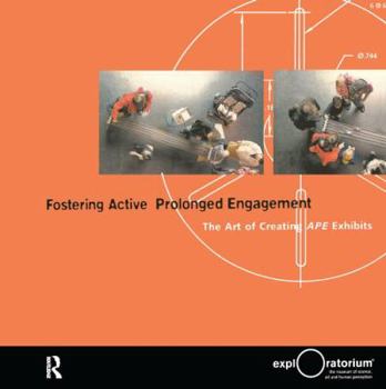Fostering Active Prolonged Engagement: The Art of Creating APE Exhibits (Exploratorium Museum Professional Series)