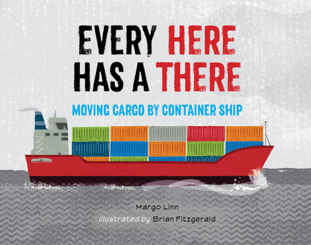 Hardcover Every Here Has a There: Moving Cargo by Container Ship Book